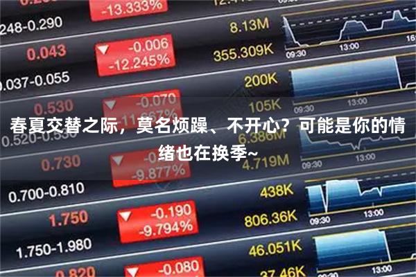 春夏交替之际，莫名烦躁、不开心？可能是你的情绪也在换季~